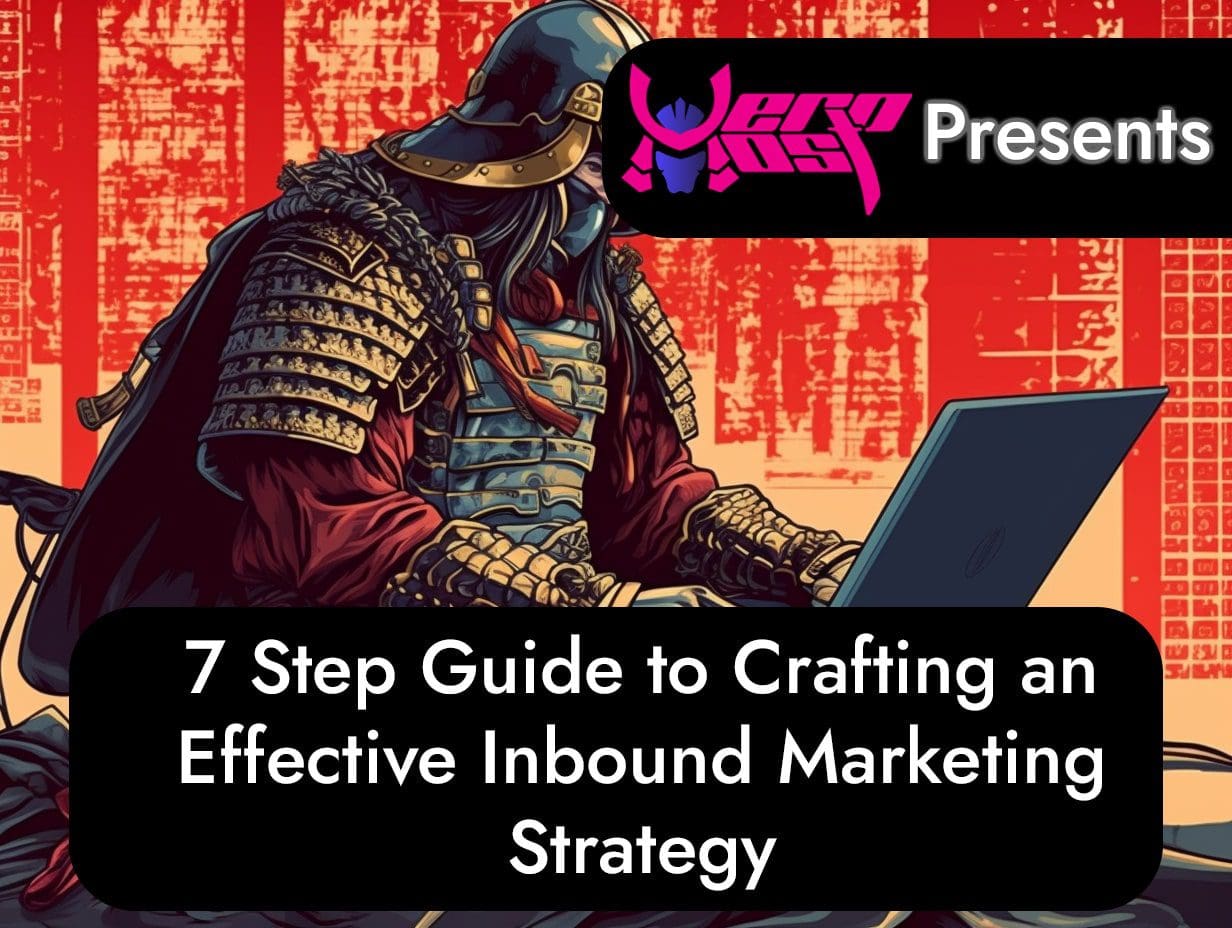 The 7 Steps to Crafting an Effective Inbound Marketing Strategy