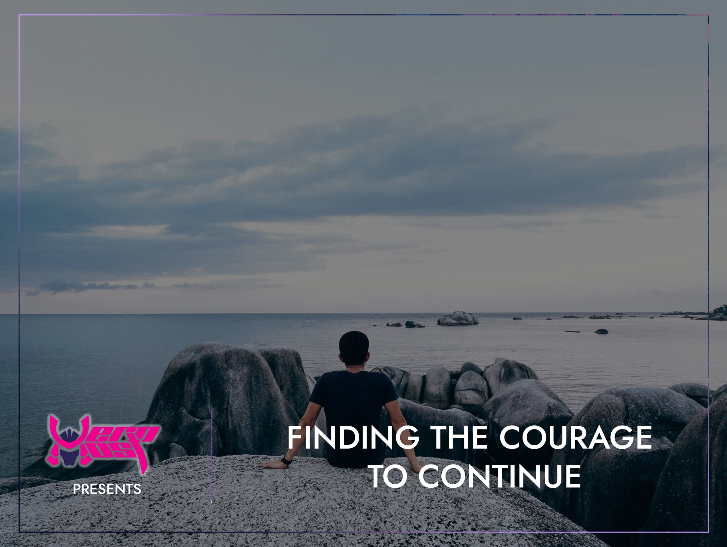 Finding The Courage to Continue